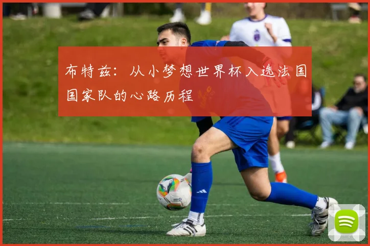 布特兹：从小梦想世界杯入选法国国家队的心路历程