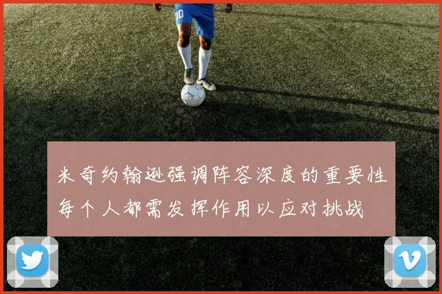 米奇约翰逊强调阵容深度的重要性每个人都需发挥作用以应对挑战